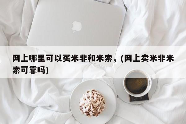 卖打胎药流产药微信网上哪里可以买米非和米索，(网上卖米非米索可靠吗)