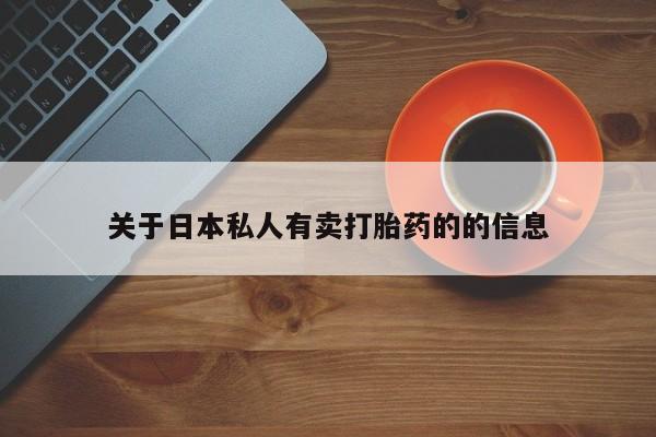 卖打胎药流产药微信关于日本私人有卖打胎药的的信息