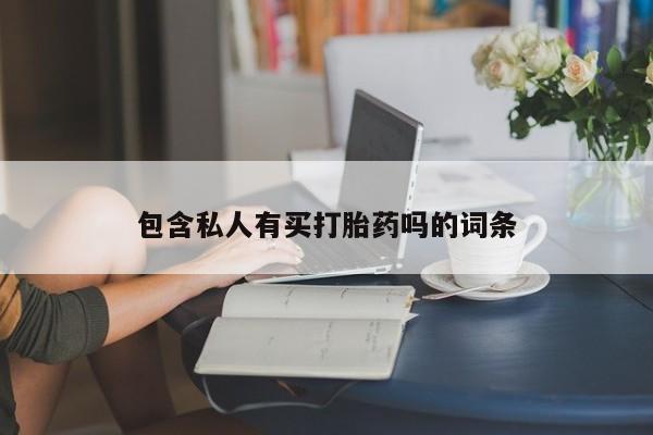 卖打胎药流产药微信包含私人有买打胎药吗的词条