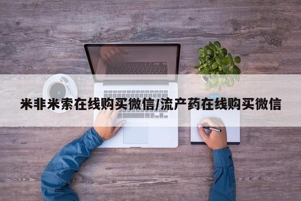 卖打胎药流产药微信米非米索在线购买微信/流产药在线购买微信
