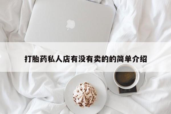 卖打胎药流产药微信打胎药私人店有没有卖的的简单介绍
