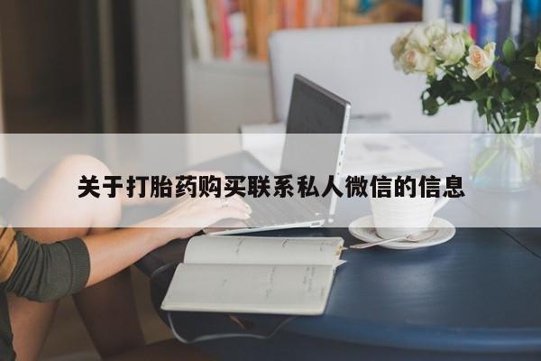卖打胎药流产药微信关于打胎药购买联系私人微信的信息